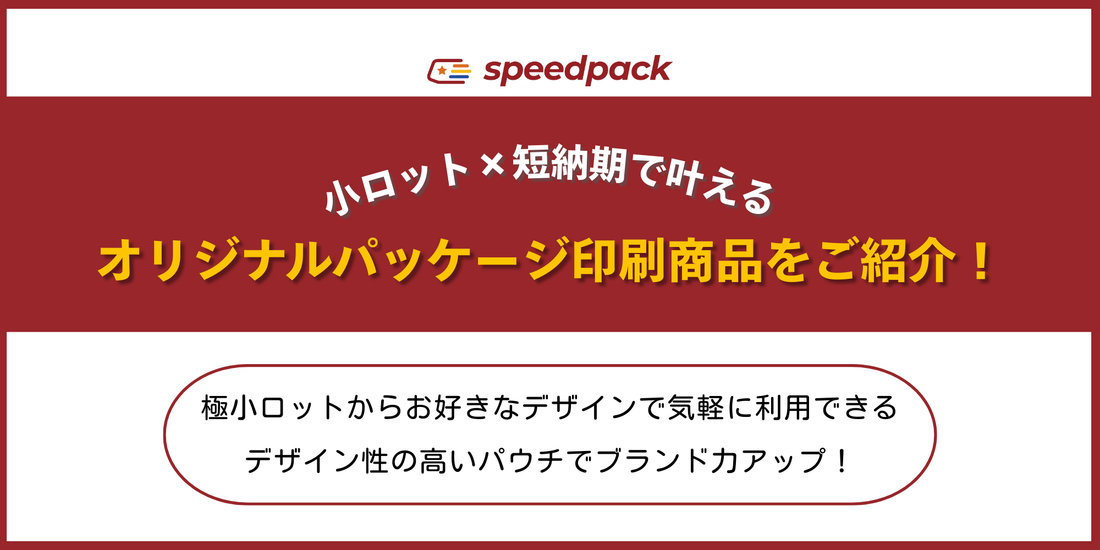 小ロット×短納期　オリジナルパッケージ印刷商品のご紹介｜スピードパック商品概要